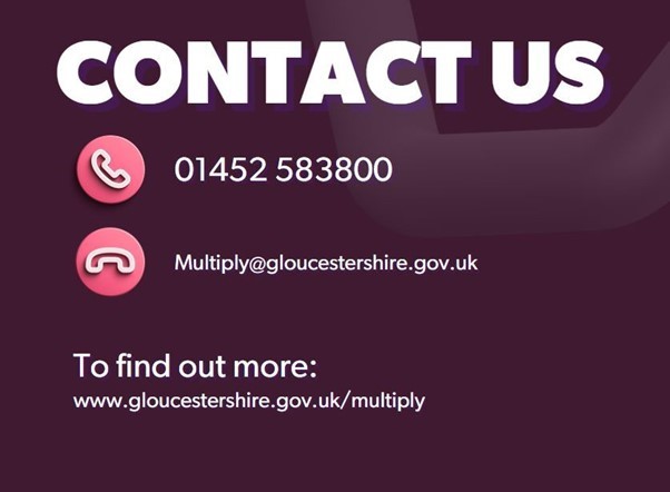 Contact 01452 583800 or email multiply@gloucestershire.gov.uk